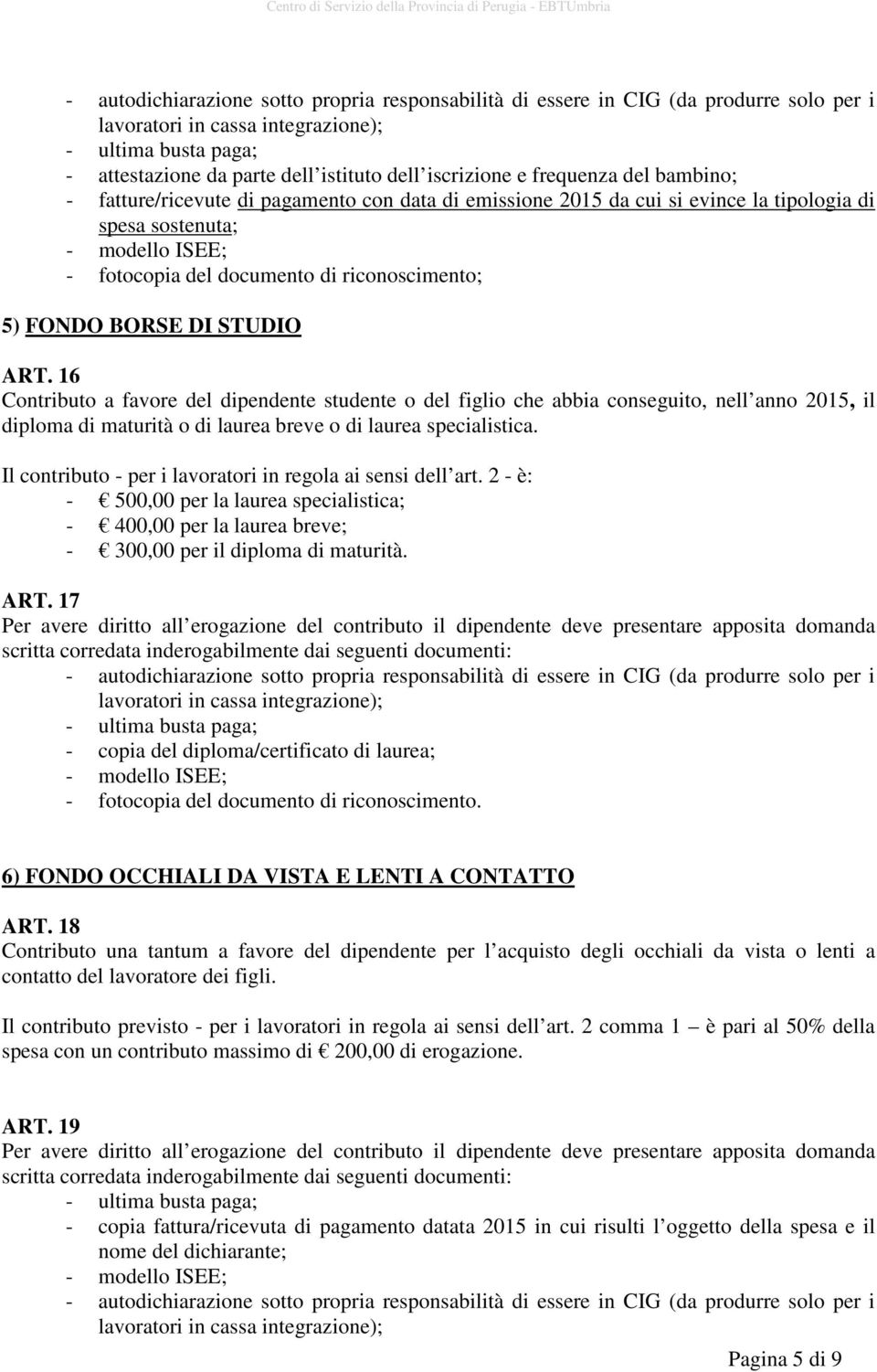 16 Contributo a favore del dipendente studente o del figlio che abbia conseguito, nell anno 2015, il diploma di maturità o di laurea breve o di laurea specialistica.