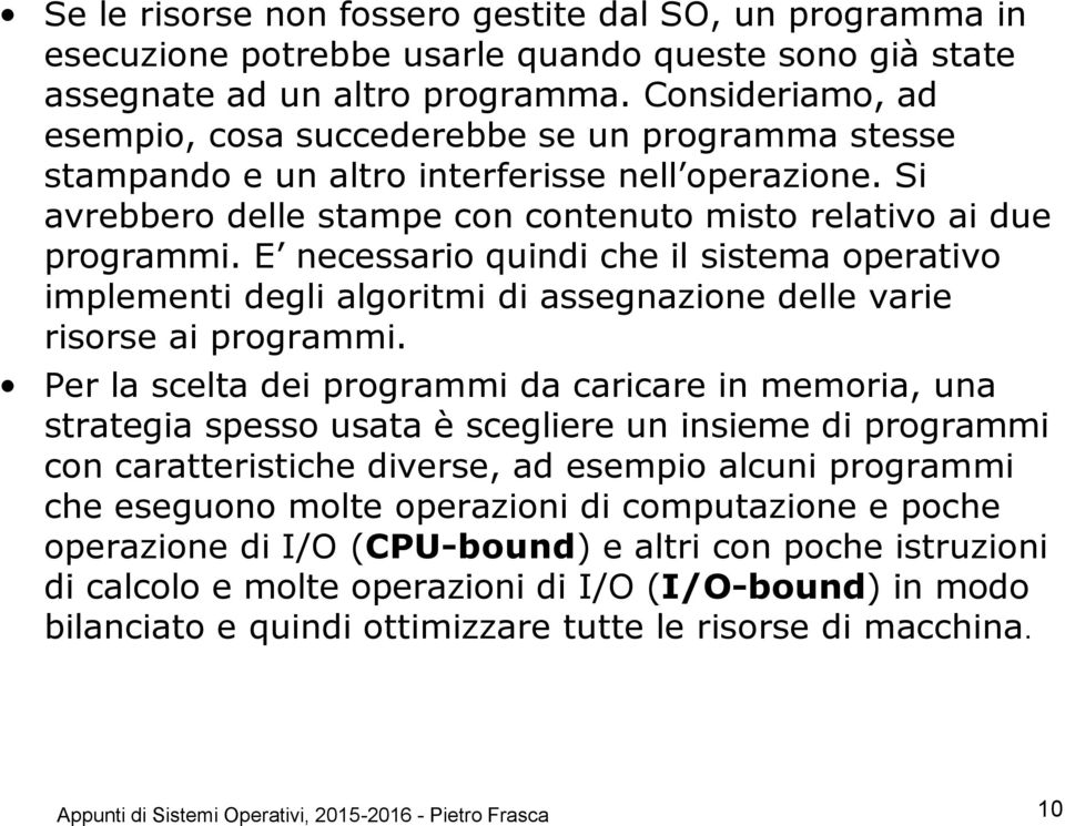 E necessario quindi che il sistema operativo implementi degli algoritmi di assegnazione delle varie risorse ai programmi.