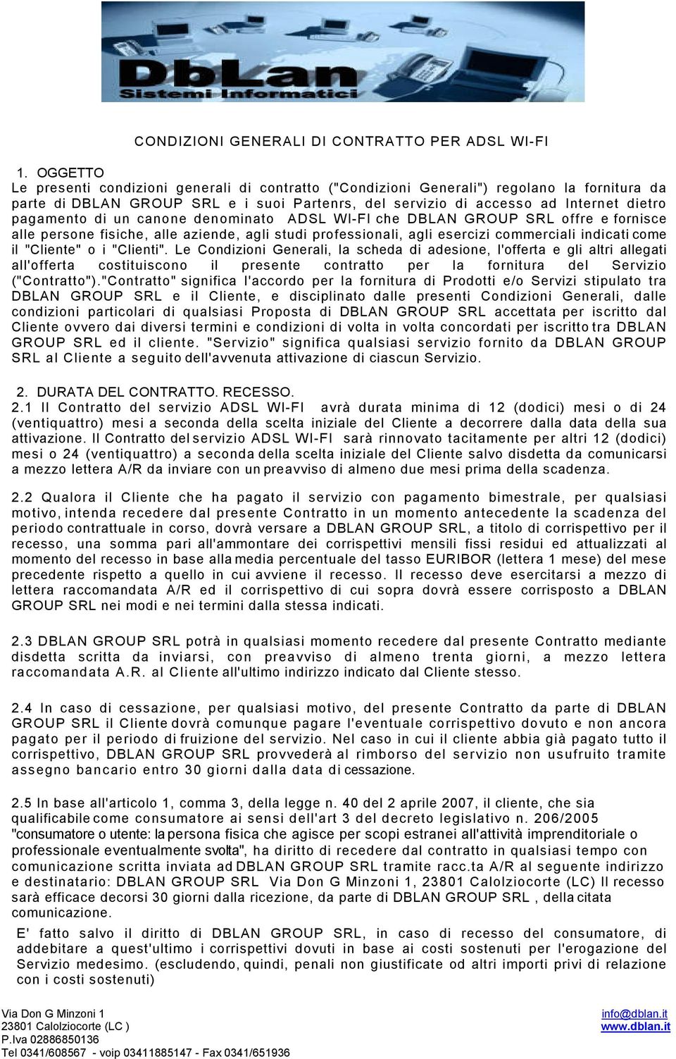 di un canone denominato ADSL W I-FI che DBLAN GROUP SRL offre e fornisce alle persone fisiche, alle aziende, agli studi professionali, agli esercizi commerciali indicati come il "Cliente" o i