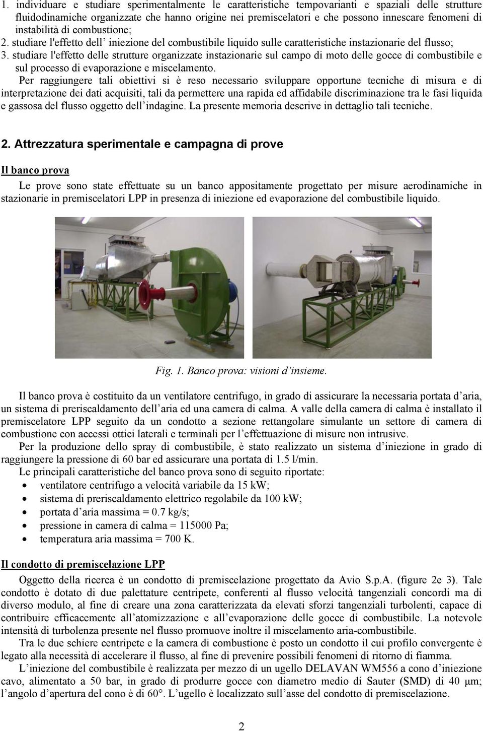 studiare l'effetto delle strutture organizzate instazionarie sul campo di moto delle gocce di combustibile e sul processo di evaporazione e miscelamento.