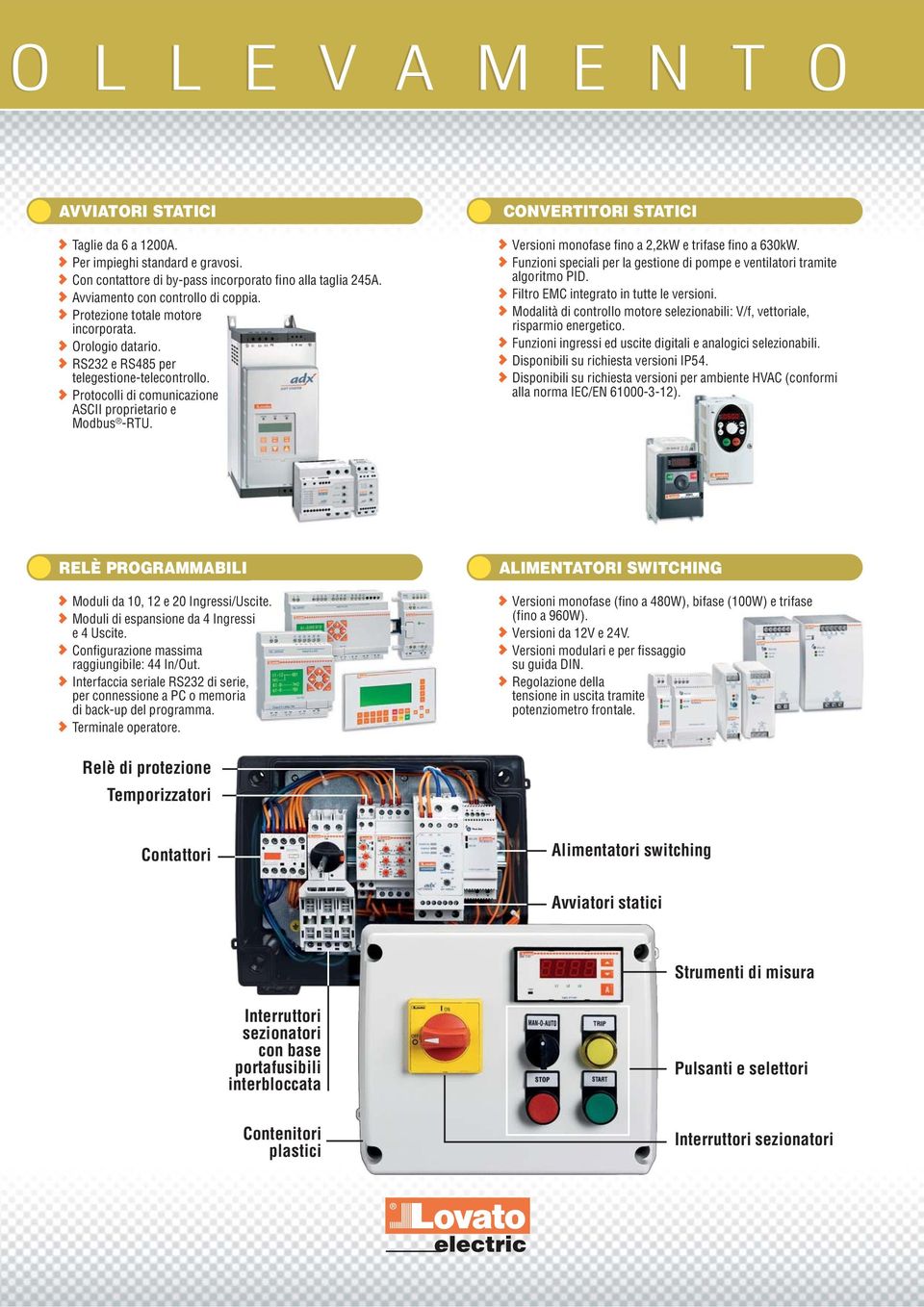 CONVERTITORI STATICI Versioni monofase fino a 2,2kW e trifase fino a 630kW. Funzioni speciali per la gestione di pompe e ventilatori tramite algoritmo PID. Filtro EMC integrato in tutte le versioni.