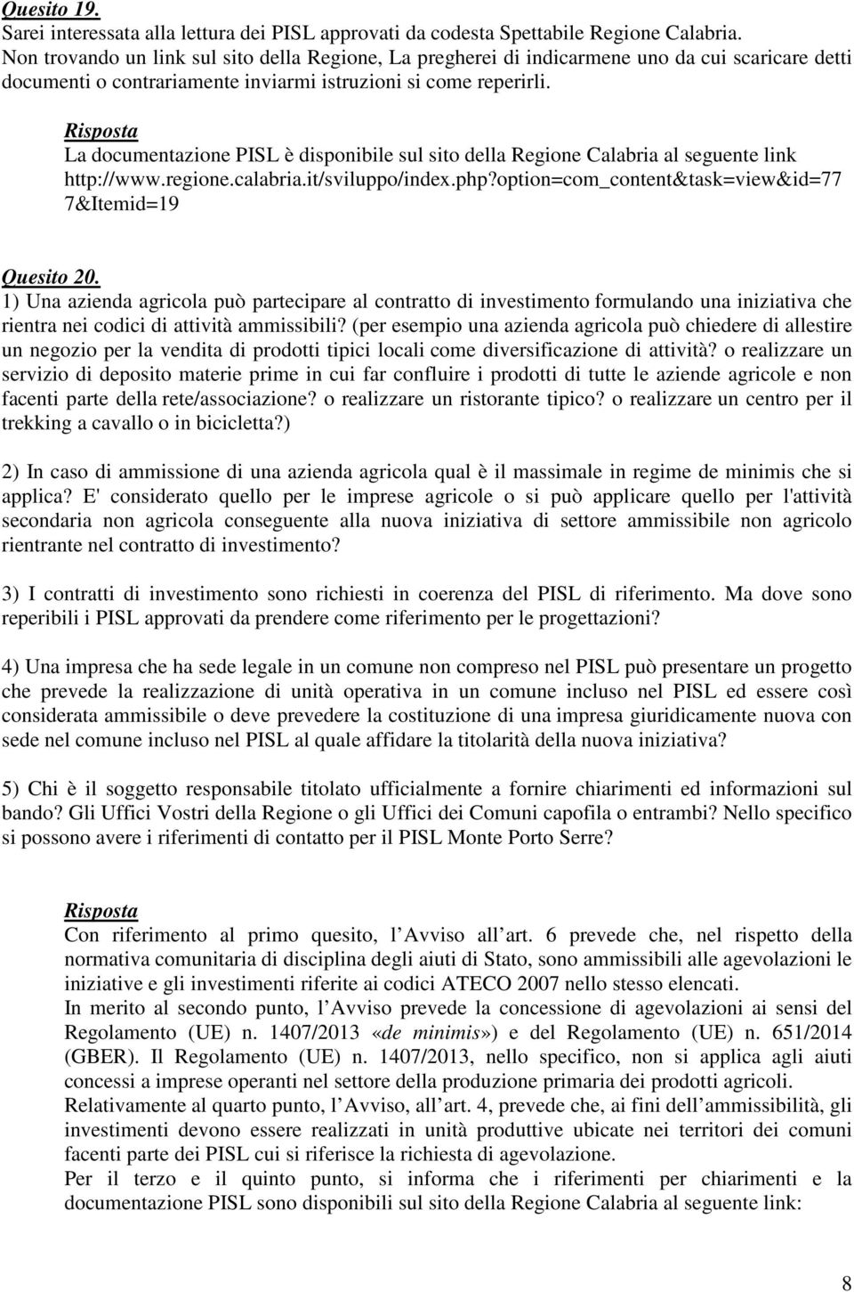 La documentazione PISL è disponibile sul sito della Regione Calabria al seguente link http://www.regione.calabria.it/sviluppo/index.php?option=com_content&task=view&id=77 7&Itemid=19 Quesito 20.