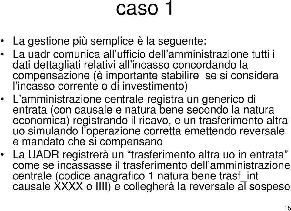 economica) registrando il ricavo, e un trasferimento altra uo simulando l operazione corretta emettendo reversale e mandato che si compensano La UADR registrerà un trasferimento