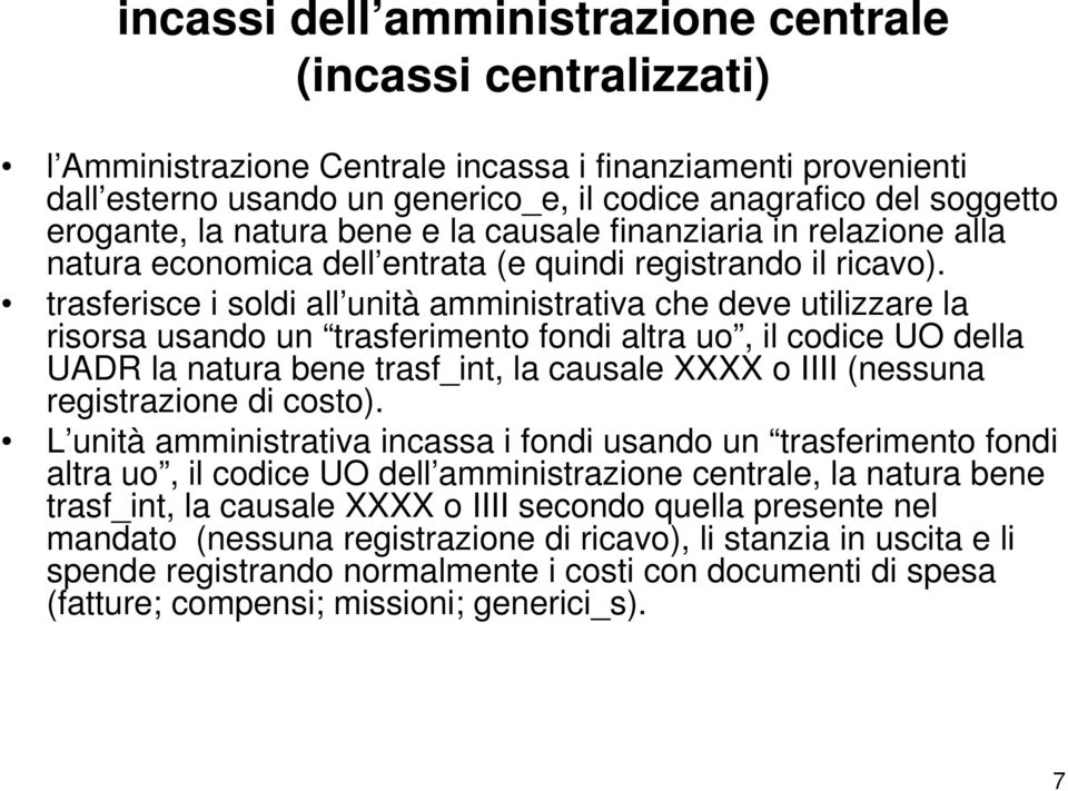 trasferisce i soldi all unità amministrativa che deve utilizzare la risorsa usando un trasferimento fondi altra uo, il codice UO della UADR la natura bene trasf_int, la causale XXXX o IIII (nessuna