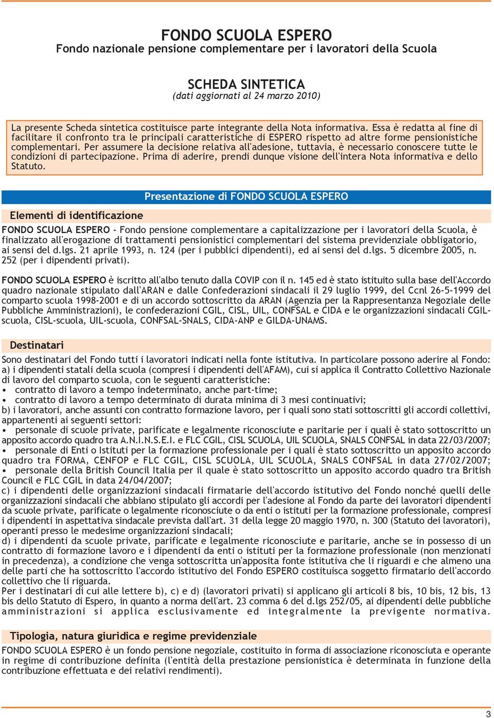 Per assumere la decisione relativa all'adesione, tuttavia, è necessario conoscere tutte le condizioni di partecipazione.