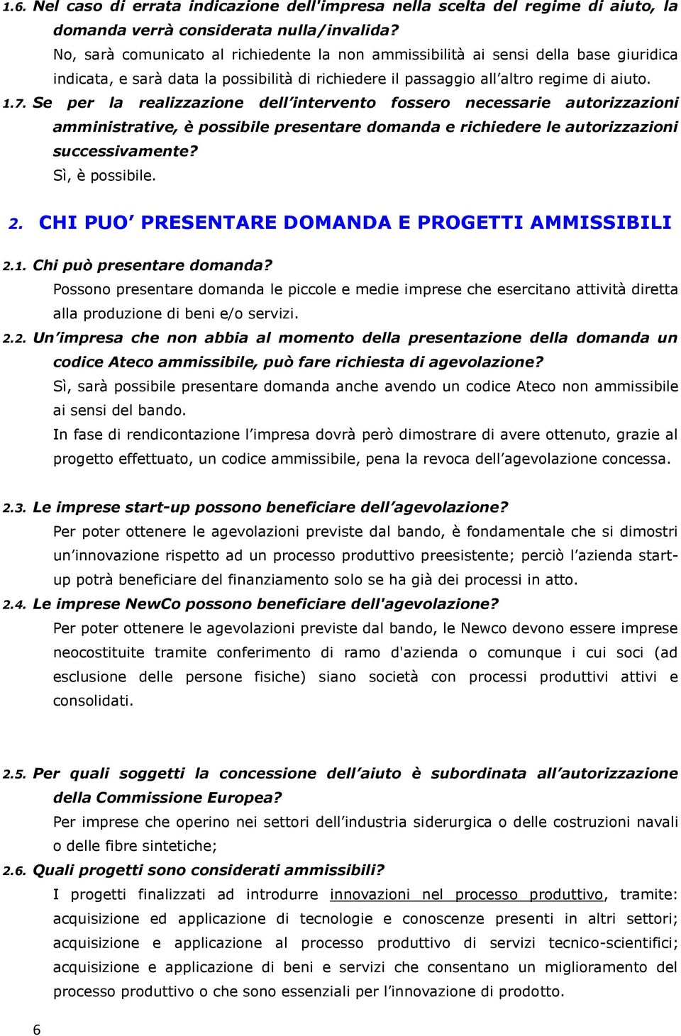 Se per la realizzazione dell intervento fossero necessarie autorizzazioni amministrative, è possibile presentare domanda e richiedere le autorizzazioni successivamente? Sì, è possibile. 2.