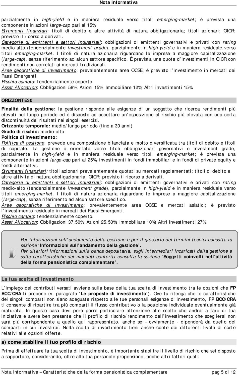 Categorie di emittenti e settori industriali: obbligazioni di emittenti governativi e privati con rating medio-alto (tendenzialmente investment grade), parzialmente in high-yield e in maniera