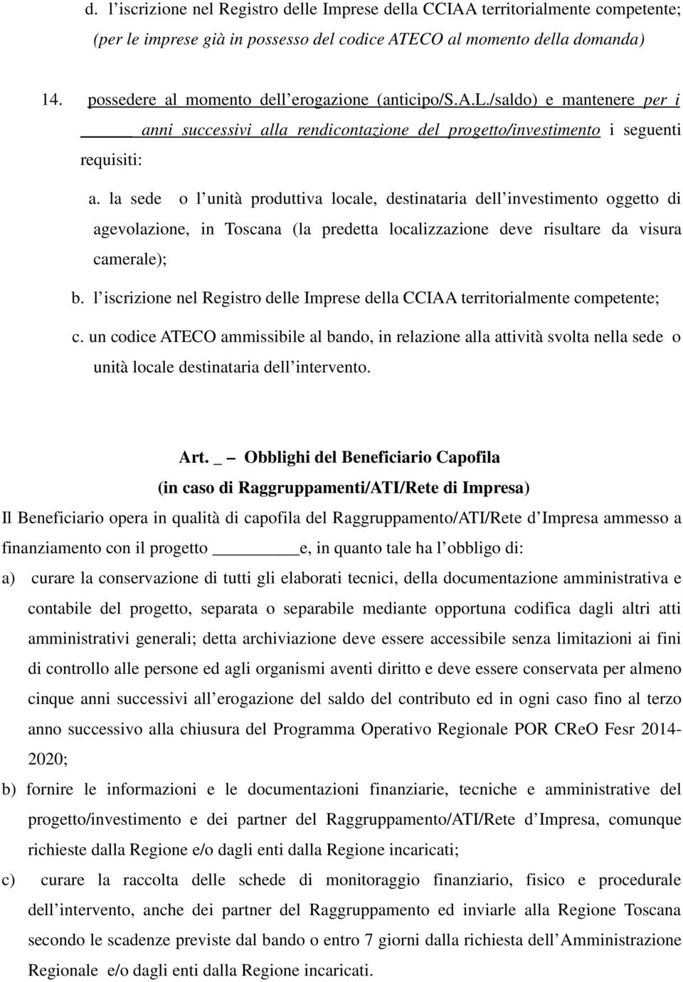 la sede o l unità produttiva locale, destinataria dell investimento oggetto di agevolazione, in Toscana (la predetta localizzazione deve risultare da visura camerale); b.