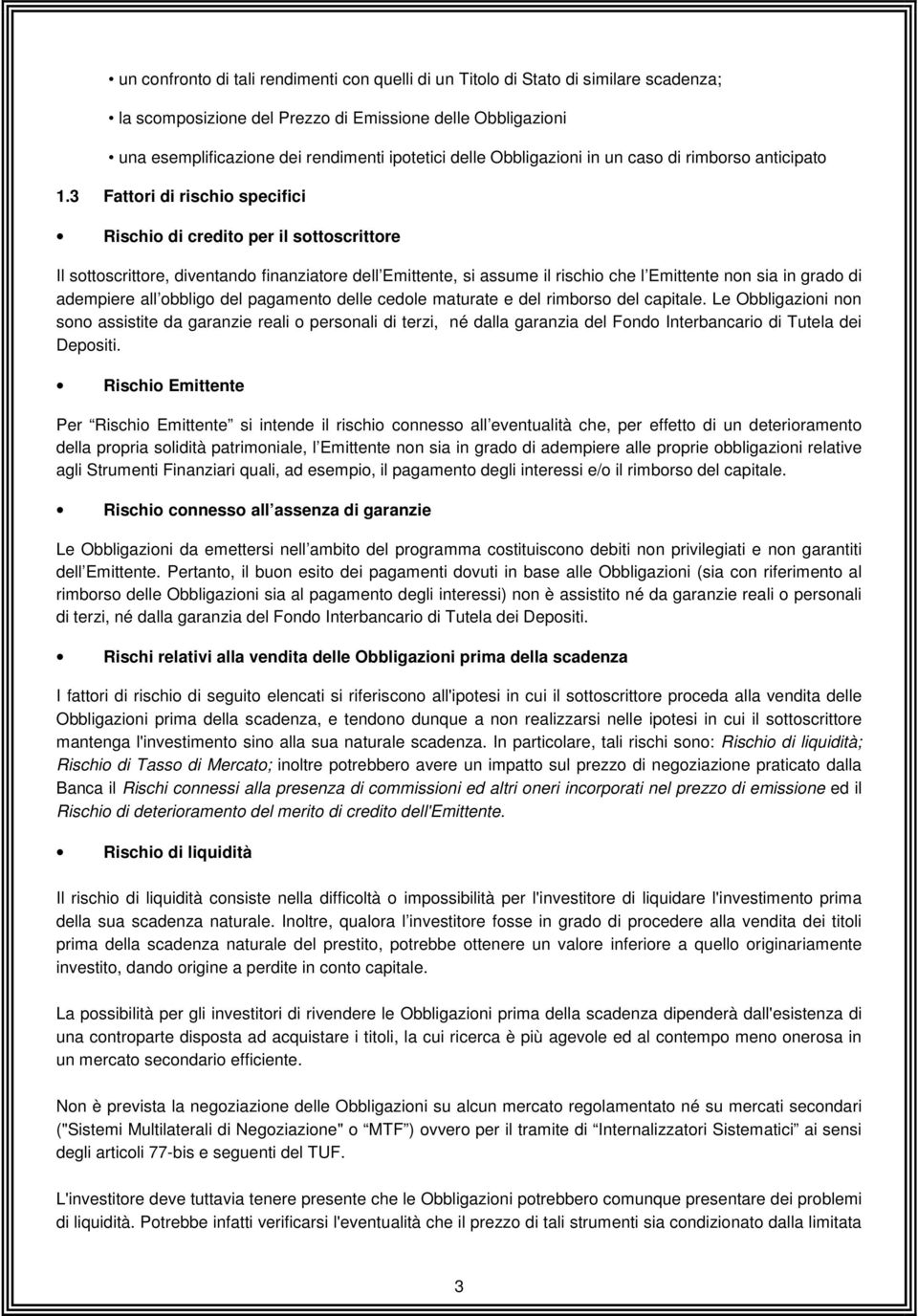 3 Fattori di rischio specifici Rischio di credito per il sottoscrittore Il sottoscrittore, diventando finanziatore dell Emittente, si assume il rischio che l Emittente non sia in grado di adempiere