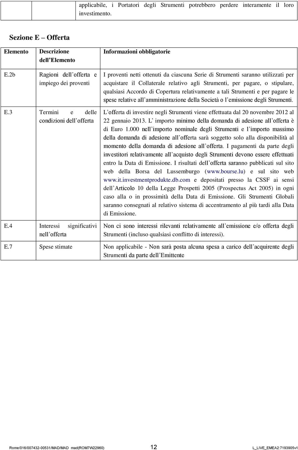 Collaterale relativo agli Strumenti, per pagare, o stipulare, qualsiasi Accordo di Copertura relativamente a tali Strumenti e per pagare le spese relative all amministrazione della Società o l