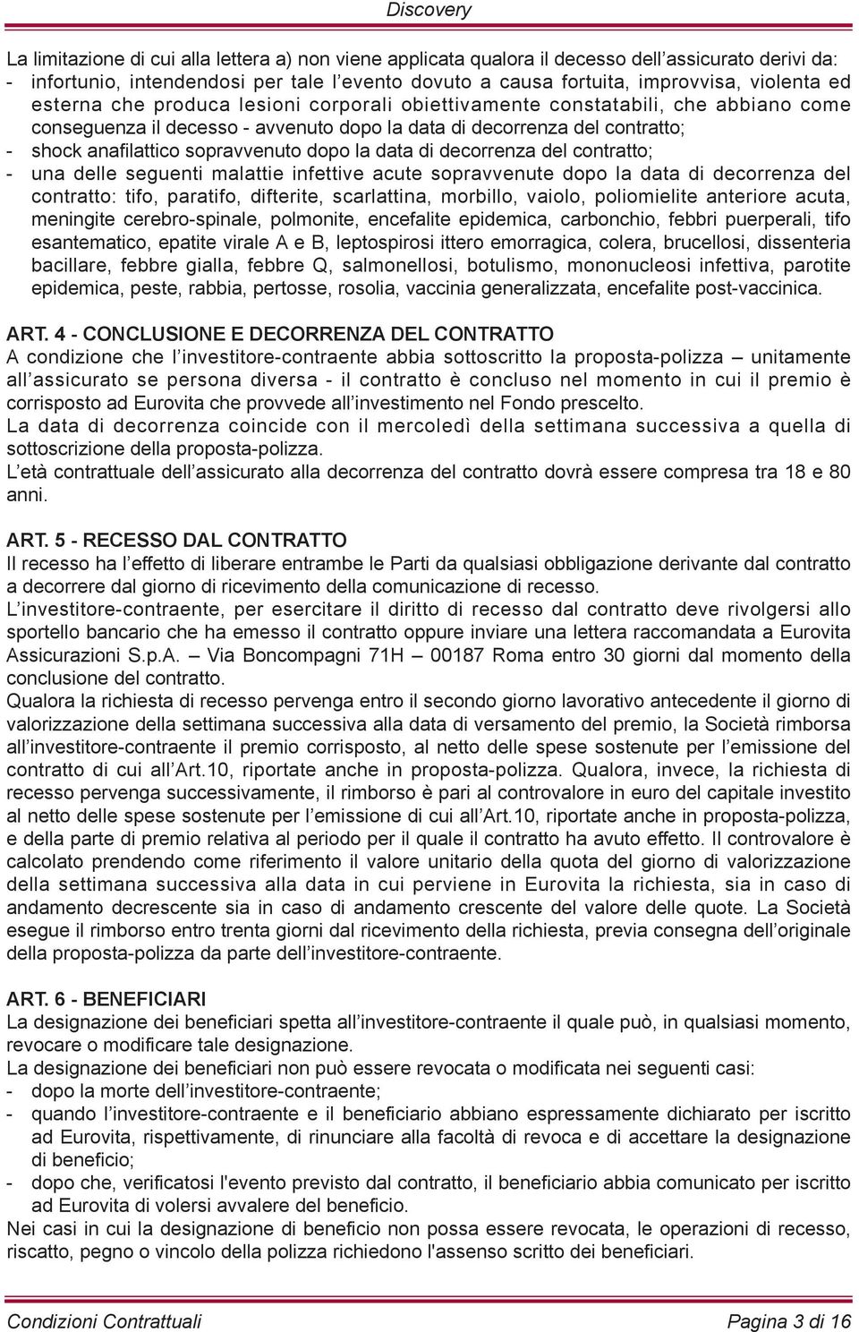 la data di decorrenza del contratto; - una delle seguenti malattie infettive acute sopravvenute dopo la data di decorrenza del contratto: tifo, paratifo, difterite, scarlattina, morbillo, vaiolo,