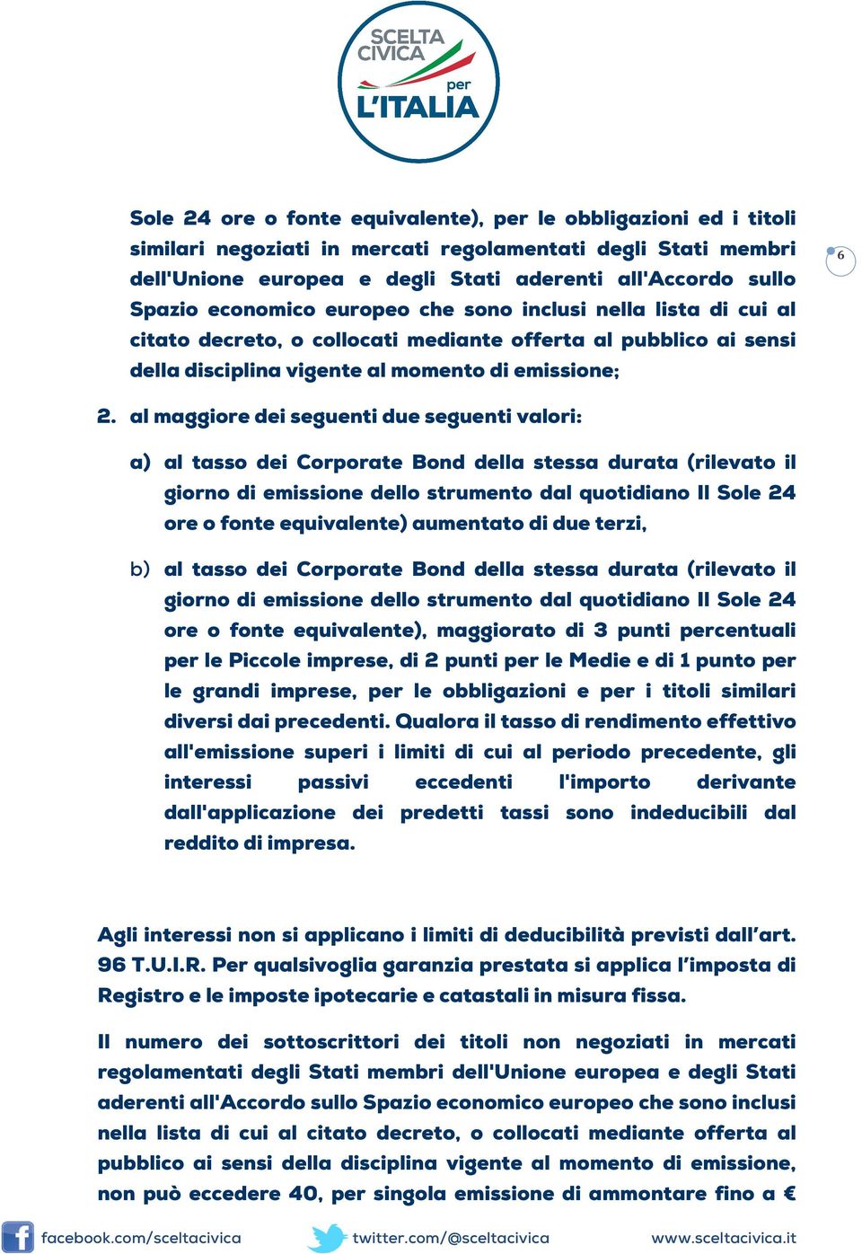 al maggiore dei seguenti due seguenti valori: a) al tasso dei Corporate Bond della stessa durata (rilevato il giorno di emissione dello strumento dal quotidiano Il Sole 24 ore o fonte equivalente)