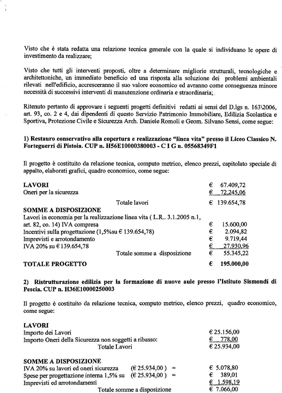 come conseguenza minore necessità di successivi interventi di manutenzione ordinaria e straordinaria; Ritenuto pertanto di approvare i seguenti progetti definitivi redatti ai sensi del D.lgs n.