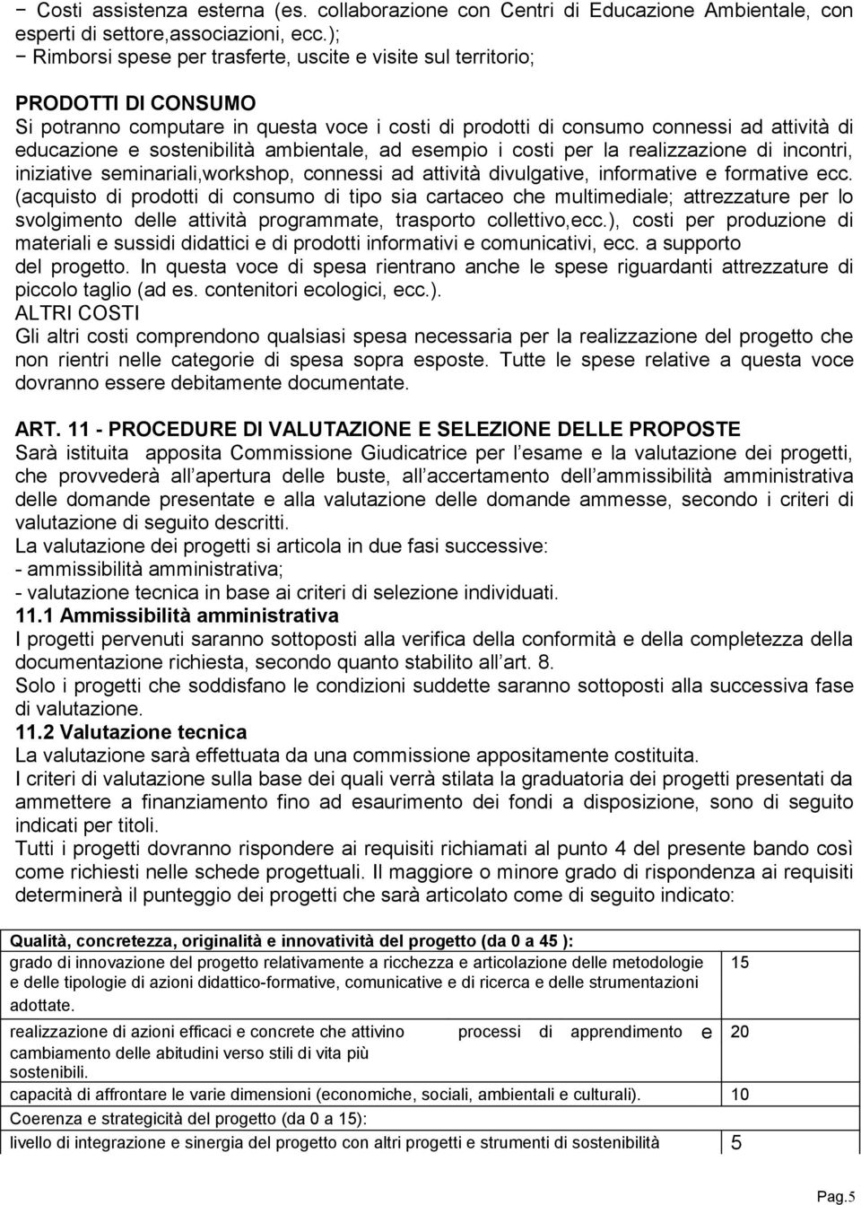 sostenibilità ambientale, ad esempio i costi per la realizzazione di incontri, iniziative seminariali,workshop, connessi ad attività divulgative, informative e formative ecc.