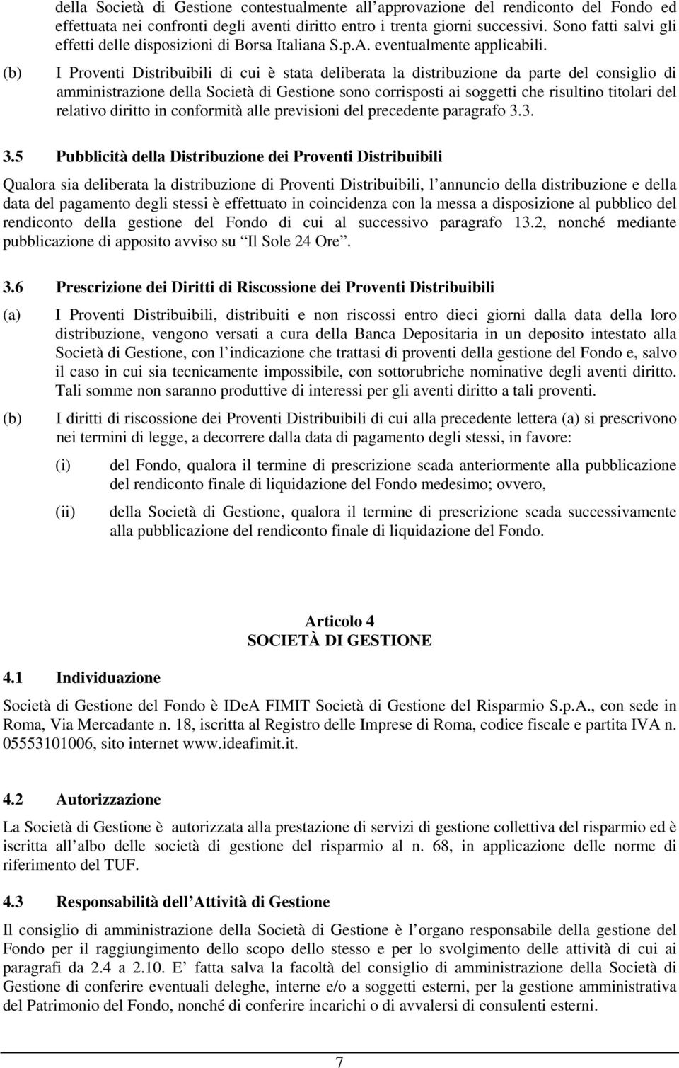 I Proventi Distribuibili di cui è stata deliberata la distribuzione da parte del consiglio di amministrazione della Società di Gestione sono corrisposti ai soggetti che risultino titolari del