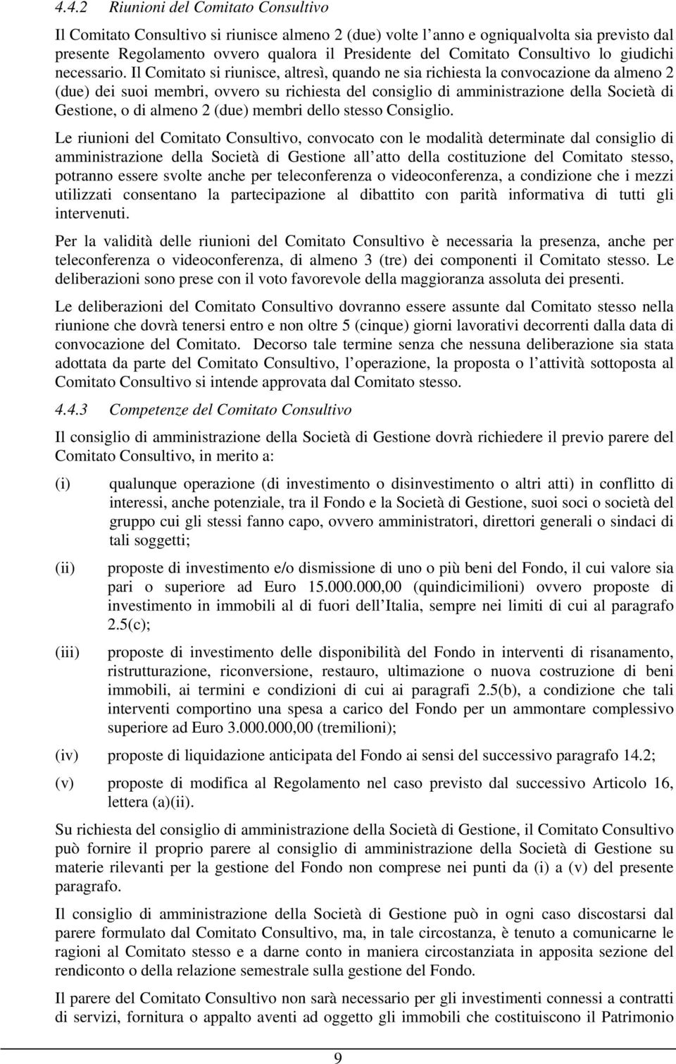 Il Comitato si riunisce, altresì, quando ne sia richiesta la convocazione da almeno 2 (due) dei suoi membri, ovvero su richiesta del consiglio di amministrazione della Società di Gestione, o di