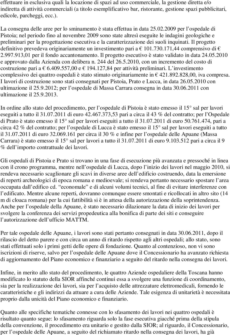 2009 per l ospedale di Pistoia; nel periodo fino al novembre 2009 sono state altresì eseguite le indagini geologiche e preliminari per la progettazione esecutiva e la caratterizzazione dei suoli