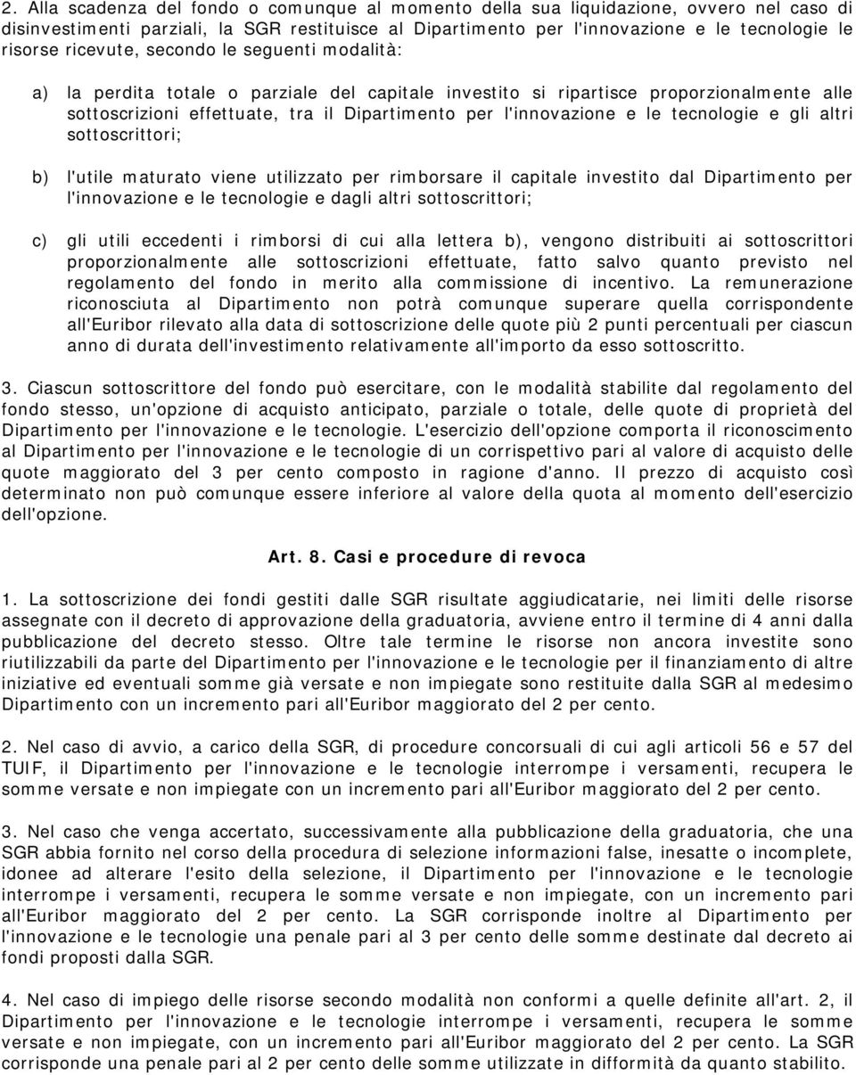 le tecnologie e gli altri sottoscrittori; b) l'utile maturato viene utilizzato per rimborsare il capitale investito dal Dipartimento per l'innovazione e le tecnologie e dagli altri sottoscrittori; c)