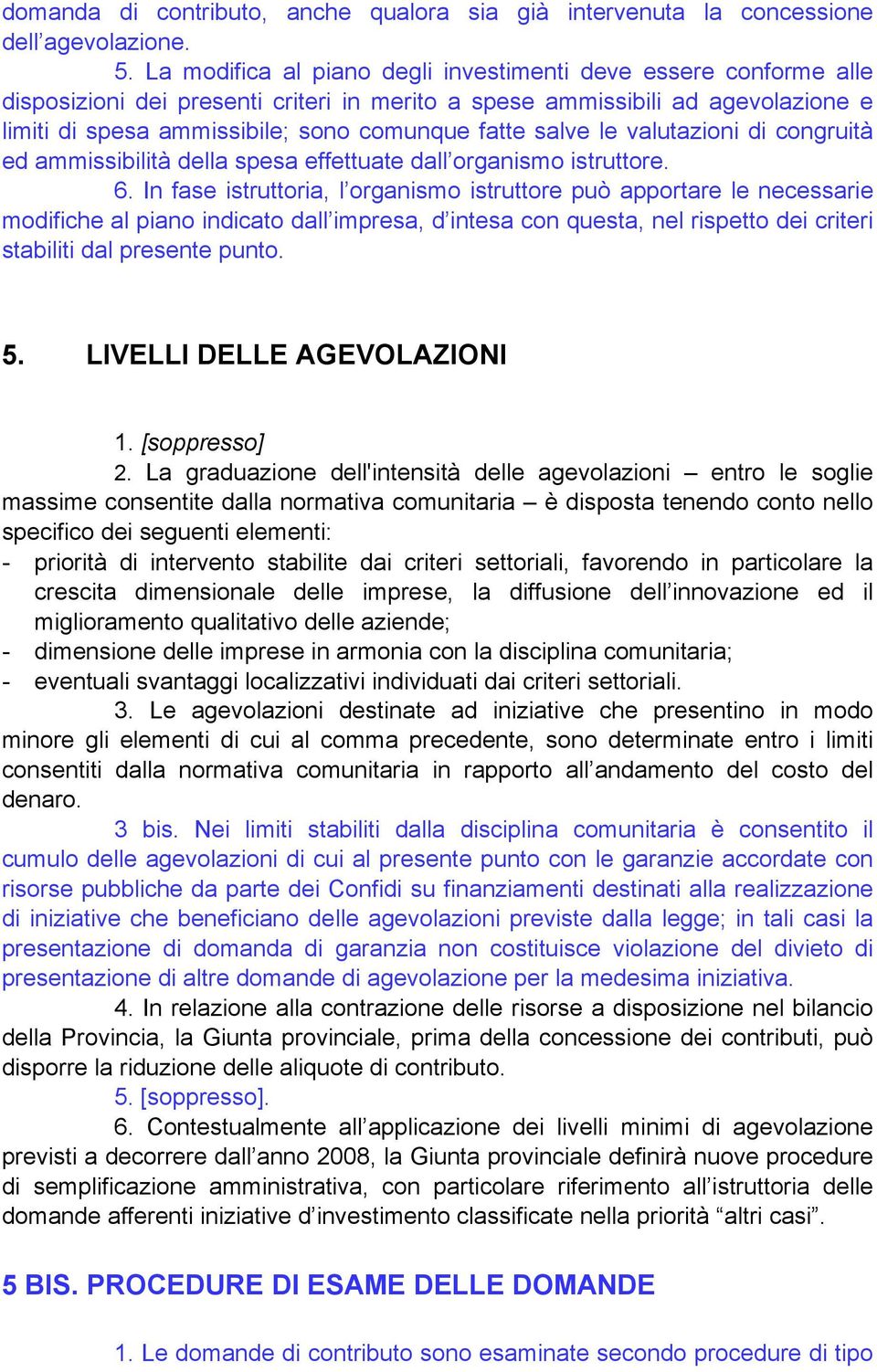 salve le valutazioni di congruità ed ammissibilità della spesa effettuate dall organismo istruttore. 6.