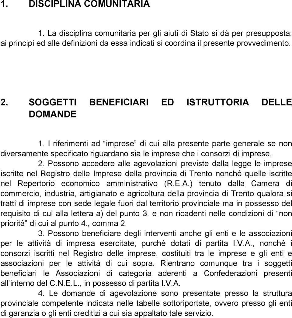 2. Possono accedere alle agevolazioni previste dalla legge le imprese iscritte nel Registro delle Imprese della provincia di Trento nonché quelle iscritte nel Repertorio economico amministrativo (R.E.