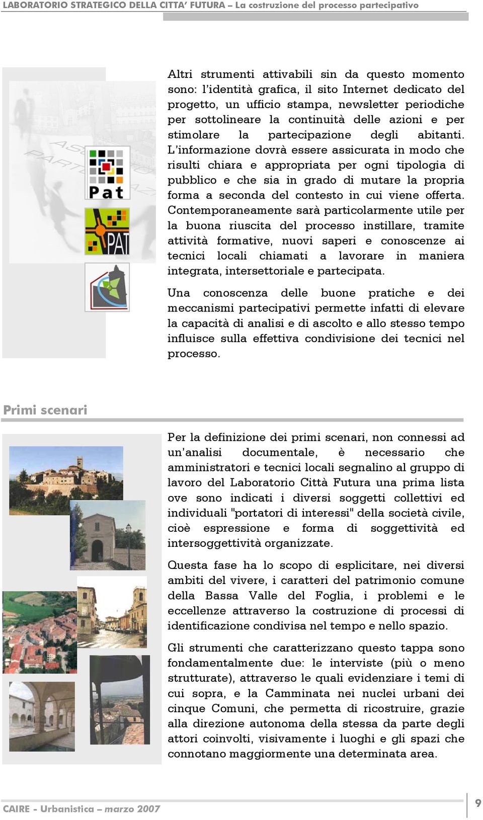 L informazione dovrà essere assicurata in modo che risulti chiara e appropriata per ogni tipologia di pubblico e che sia in grado di mutare la propria forma a seconda del contesto in cui viene