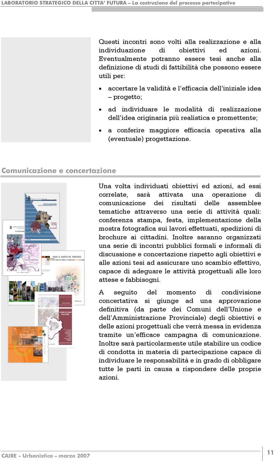 modalità di realizzazione dell idea originaria più realistica e promettente; a conferire maggiore efficacia operativa alla (eventuale) progettazione.