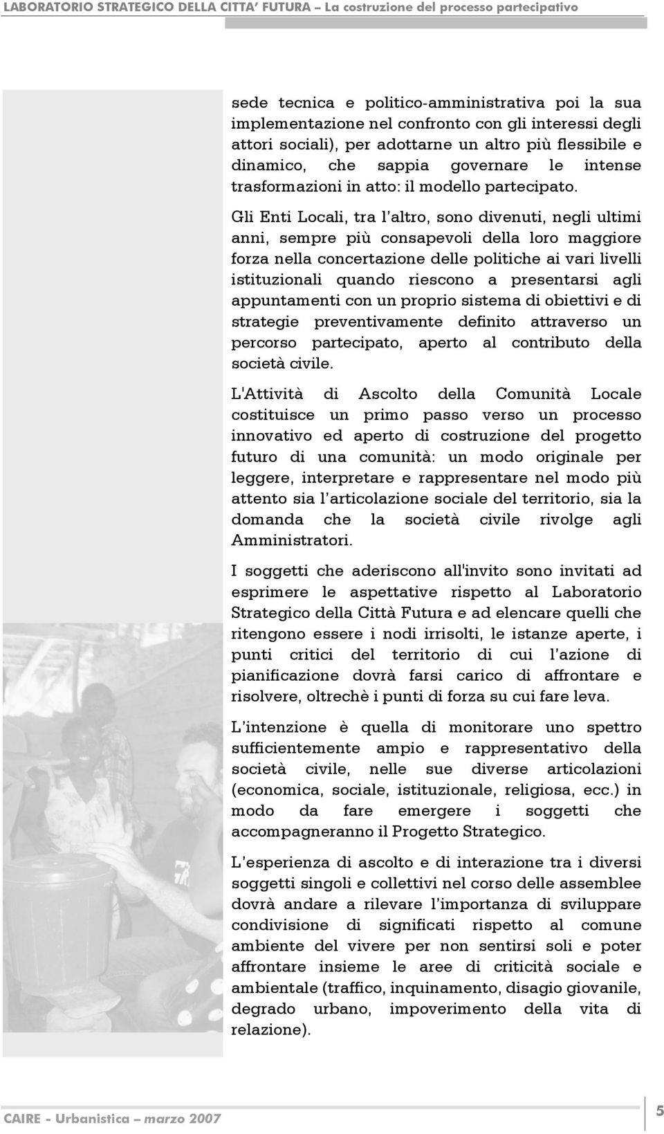 Gli Enti Locali, tra l altro, sono divenuti, negli ultimi anni, sempre più consapevoli della loro maggiore forza nella concertazione delle politiche ai vari livelli istituzionali quando riescono a