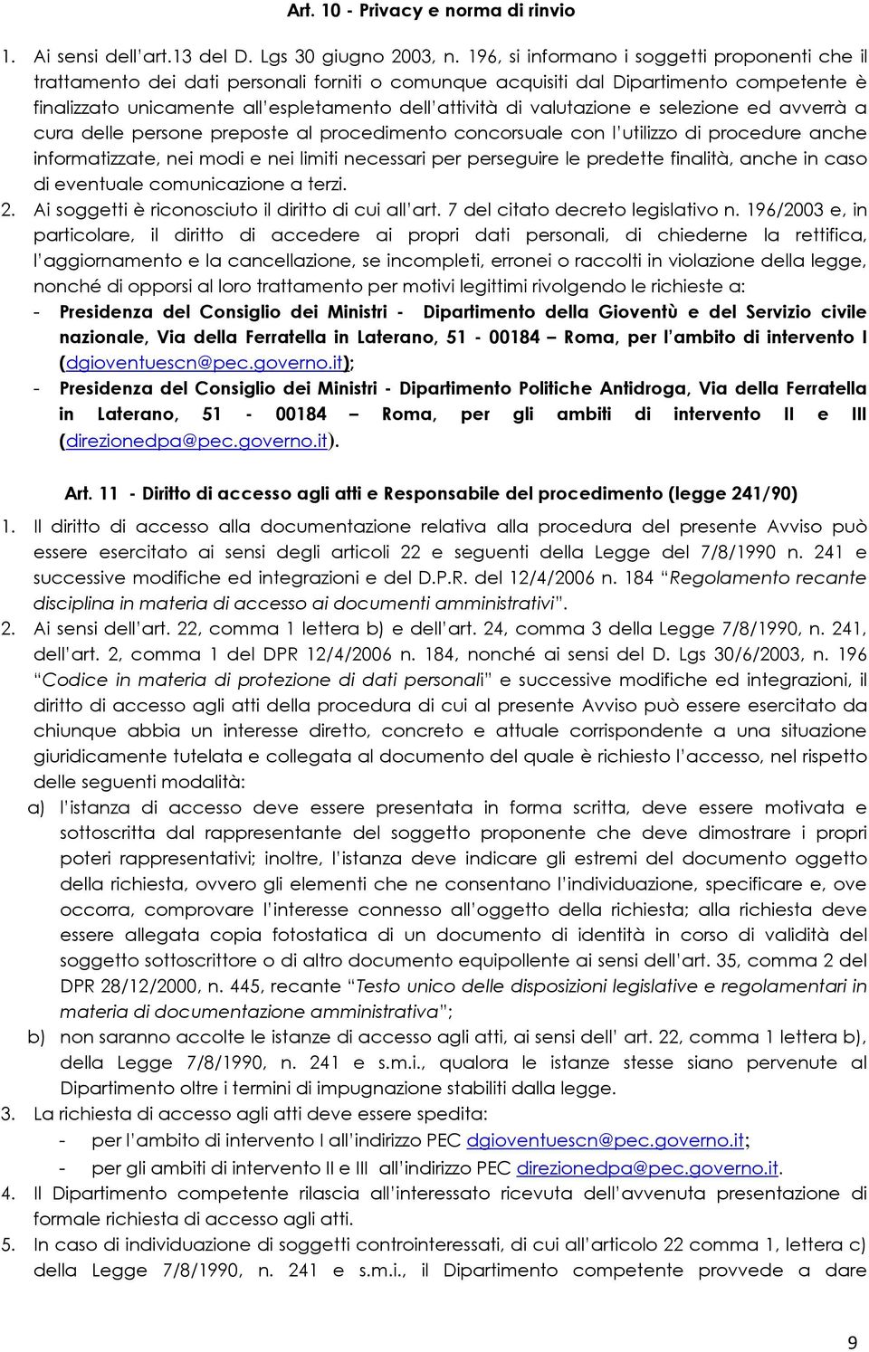 valutazione e selezione ed avverrà a cura delle persone preposte al procedimento concorsuale con l utilizzo di procedure anche informatizzate, nei modi e nei limiti necessari per perseguire le