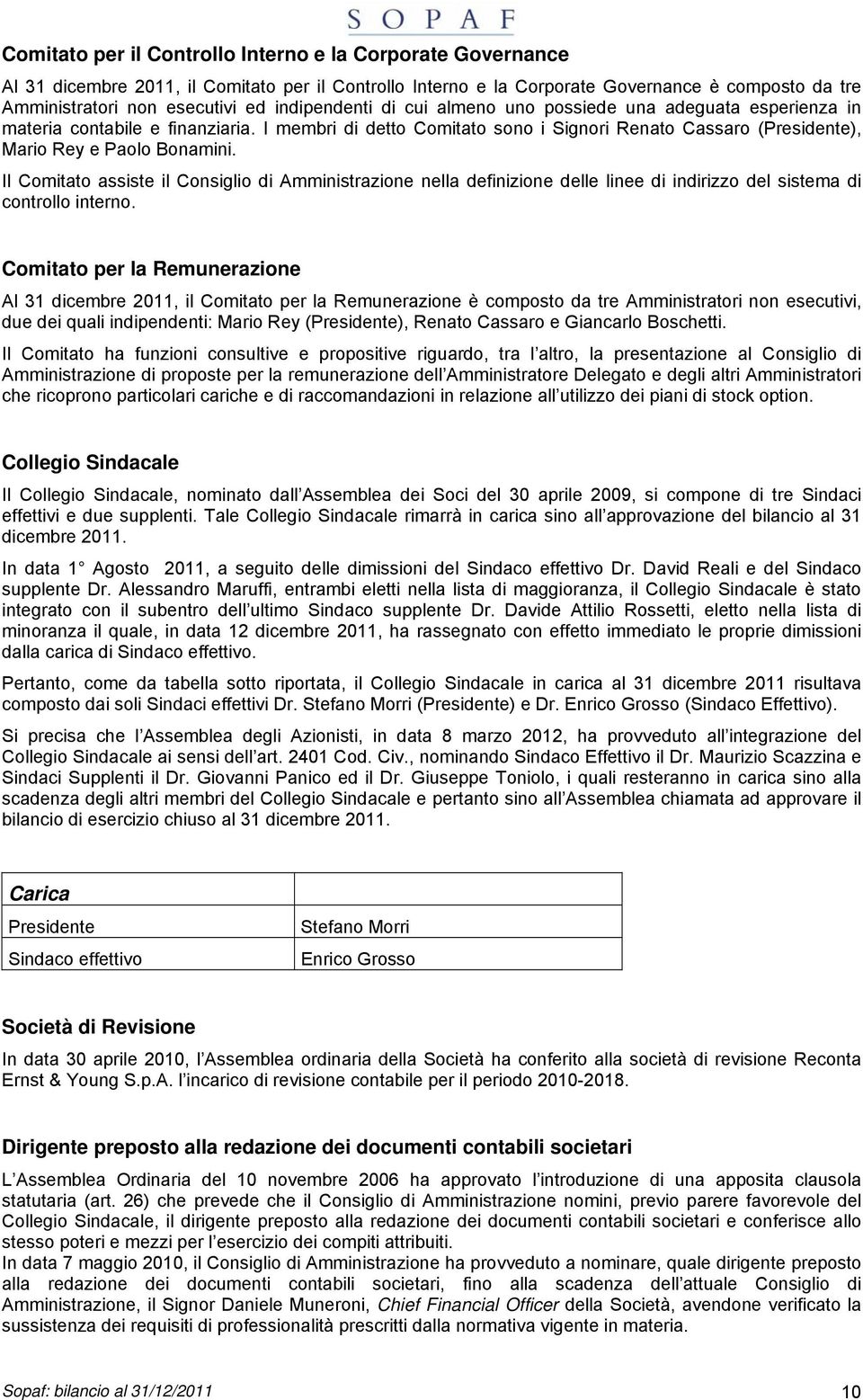 Il Comitato assiste il Consiglio di Amministrazione nella definizione delle linee di indirizzo del sistema di controllo interno.