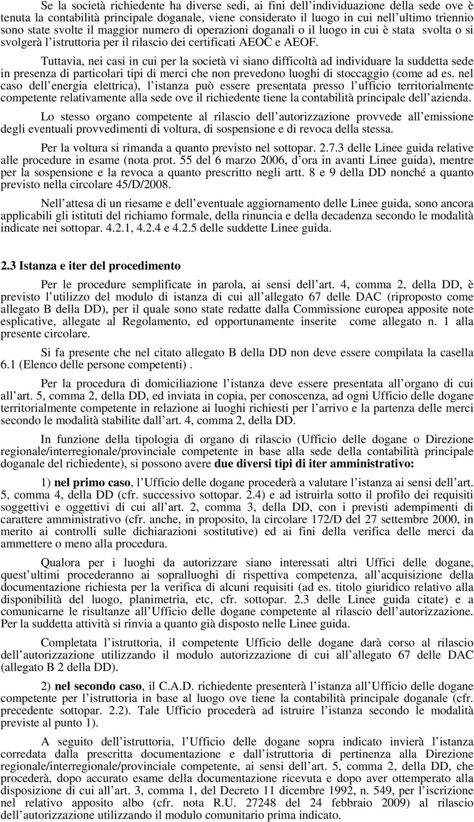 Tuttavia, nei casi in cui per la società vi siano difficoltà ad individuare la suddetta sede in presenza di particolari tipi di merci che non prevedono luoghi di stoccaggio (come ad es.