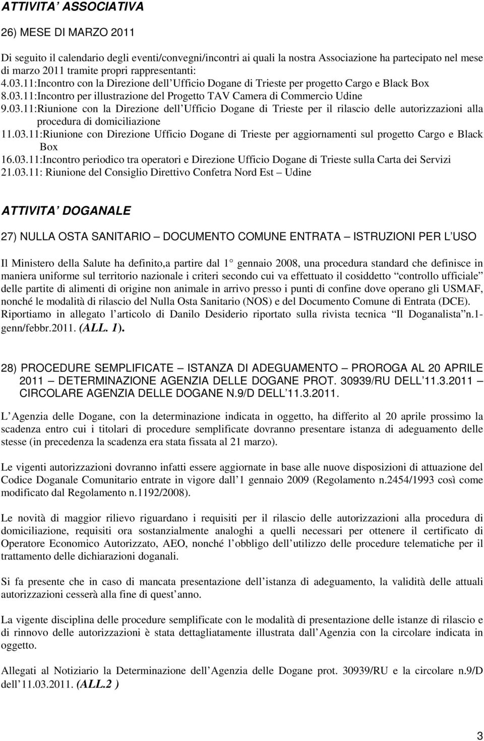 03.11:Riunione con Direzione Ufficio Dogane di Trieste per aggiornamenti sul progetto Cargo e Black Box 16.03.11:Incontro periodico tra operatori e Direzione Ufficio Dogane di Trieste sulla Carta dei Servizi 21.