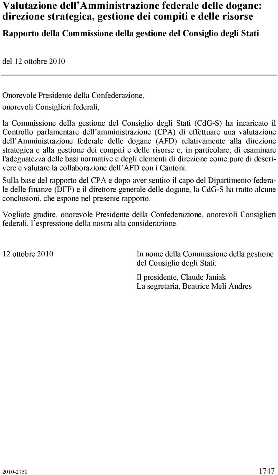 amministrazione (CPA) di effettuare una valutazione dell Amministrazione federale delle dogane (AFD) relativamente alla direzione strategica e alla gestione dei compiti e delle risorse e, in