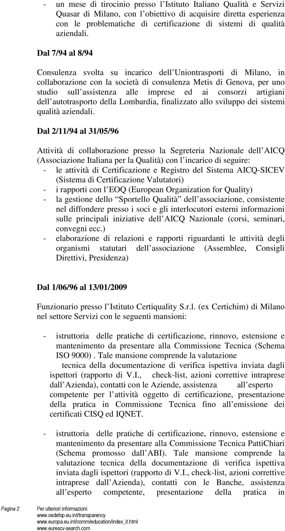 Dal 7/94 al 8/94 Consulenza svolta su incarico dell Uniontrasporti di Milano, in collaborazione con la società di consulenza Metis di Genova, per uno studio sull assistenza alle imprese ed ai