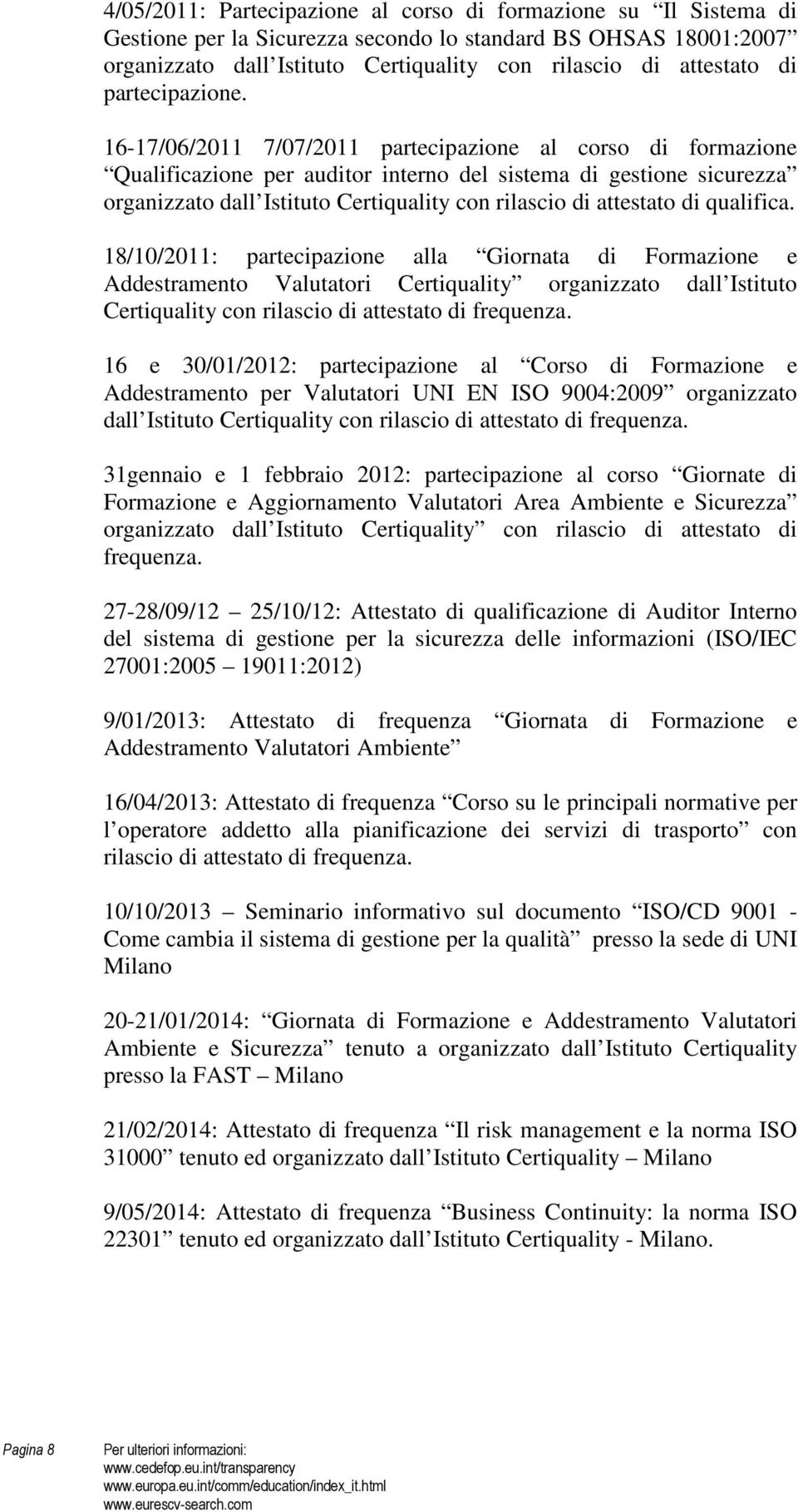 16-17/06/2011 7/07/2011 partecipazione al corso di formazione Qualificazione per auditor interno del sistema di gestione sicurezza organizzato dall Istituto Certiquality con rilascio di attestato di