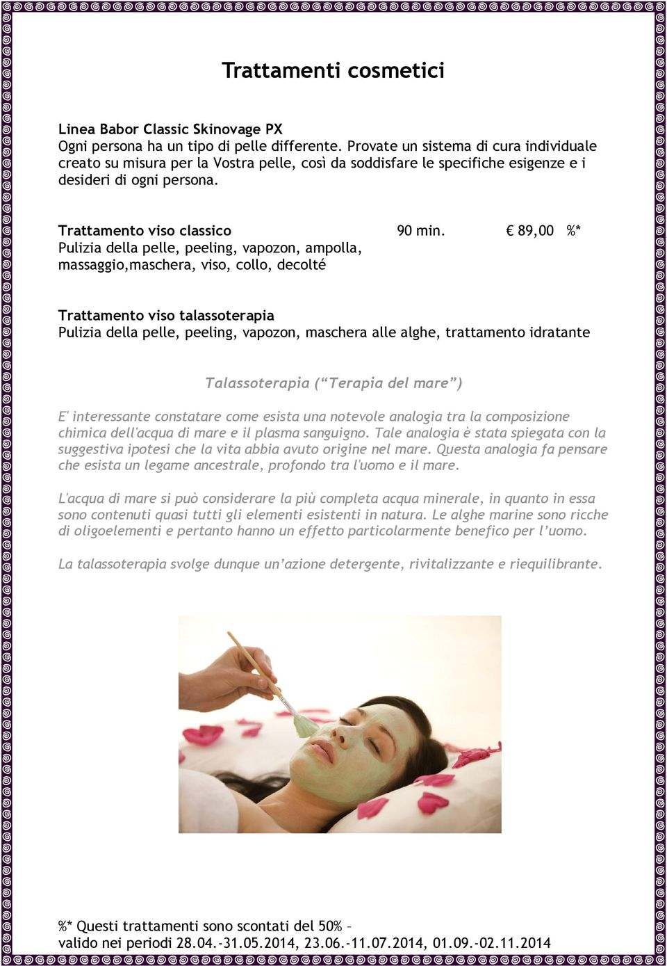 89,00 %* Pulizia della pelle, peeling, vapozon, ampolla, massaggio,maschera, viso, collo, decolté Trattamento viso talassoterapia Pulizia della pelle, peeling, vapozon, maschera alle alghe,