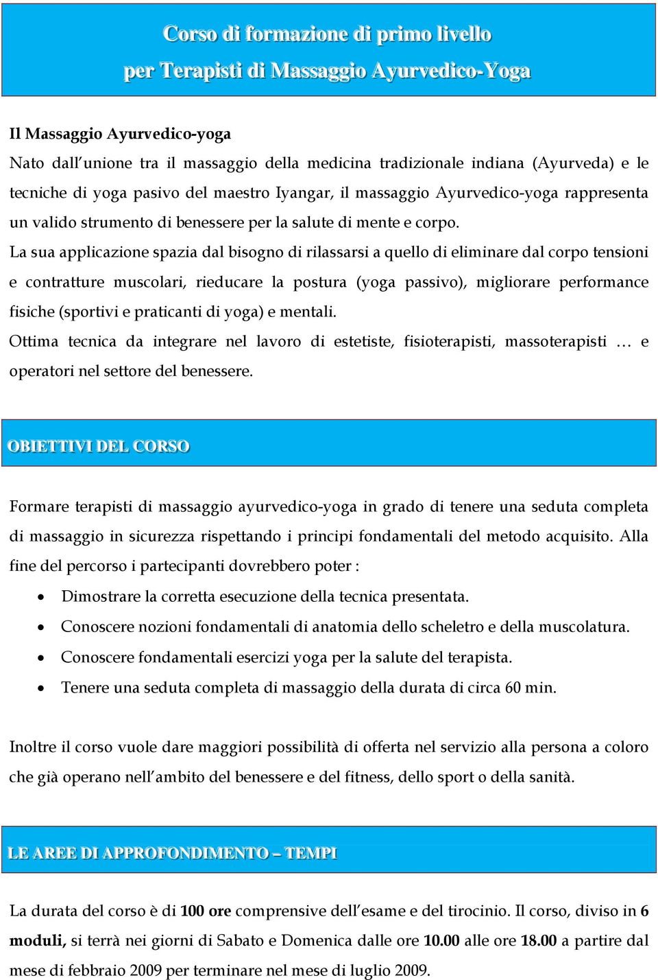 La sua applicazione spazia dal bisogno di rilassarsi a quello di eliminare dal corpo tensioni e contratture muscolari, rieducare la postura (yoga passivo), migliorare performance fisiche (sportivi e