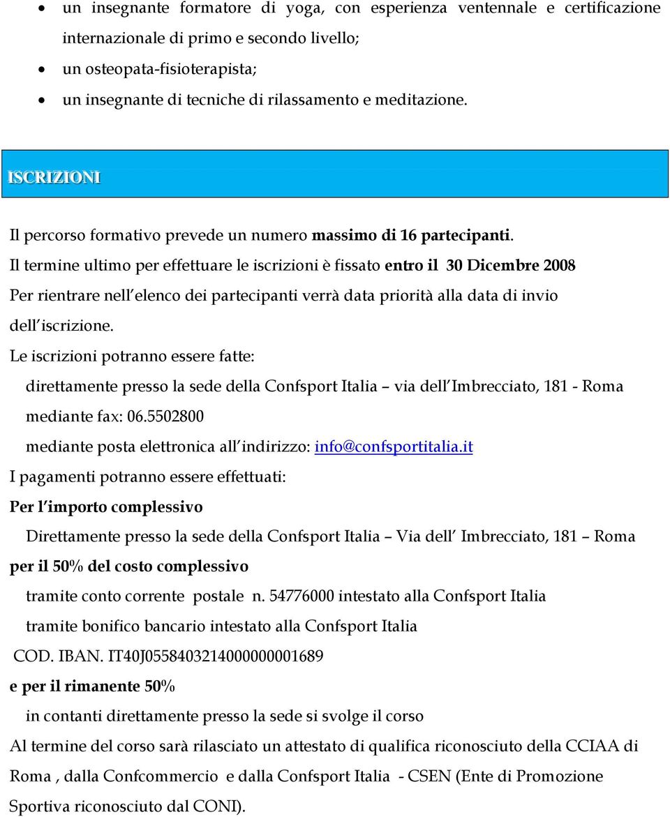 Il termine ultimo per effettuare le iscrizioni è fissato entro il 30 Dicembre 2008 Per rientrare nell elenco dei partecipanti verrà data priorità alla data di invio dell iscrizione.