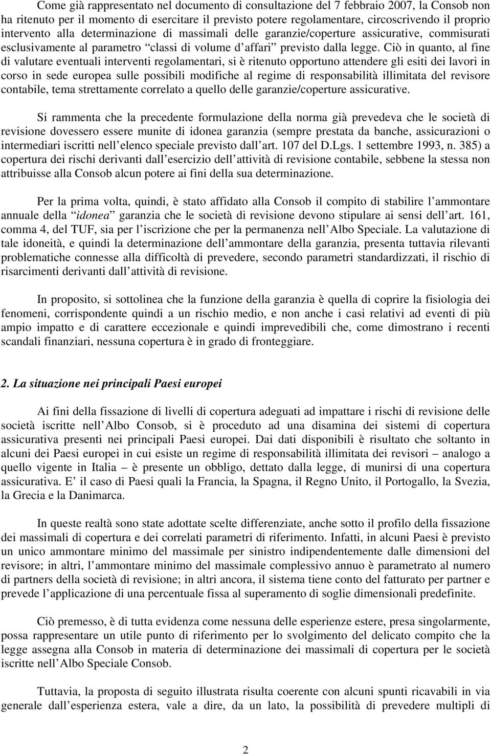 Ciò in quanto, al fine di valutare eventuali interventi regolamentari, si è ritenuto opportuno attendere gli esiti dei lavori in corso in sede europea sulle possibili modifiche al regime di