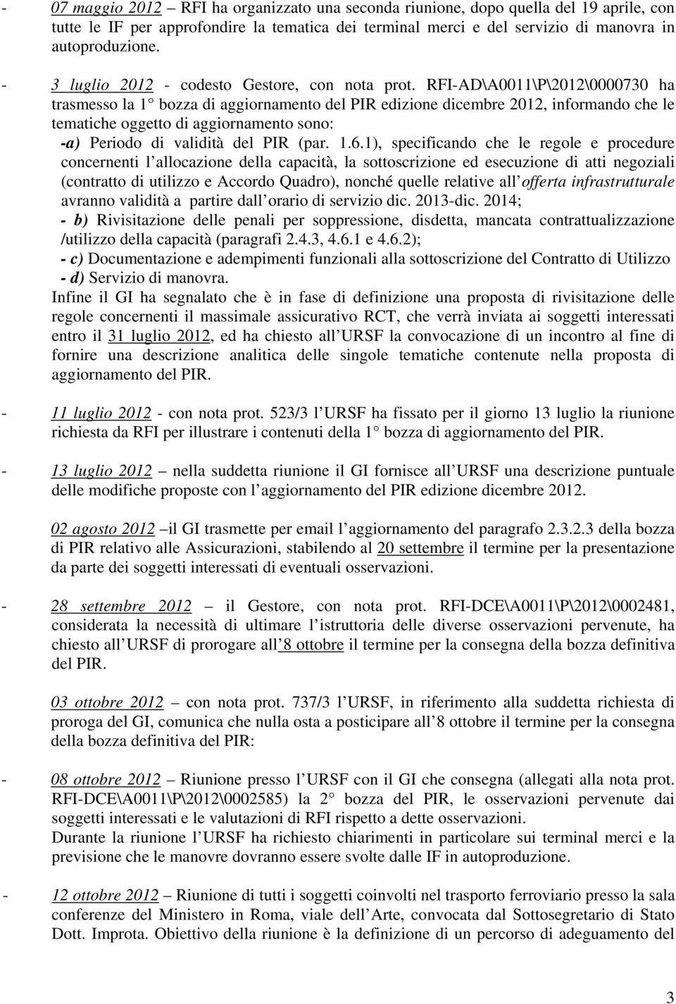 RFI-AD\A0011\P\2012\0000730 ha trasmesso la 1 bozza di aggiornamento del PIR edizione dicembre 2012, informando che le tematiche oggetto di aggiornamento sono: -a) Periodo di validità del PIR (par. 1.6.