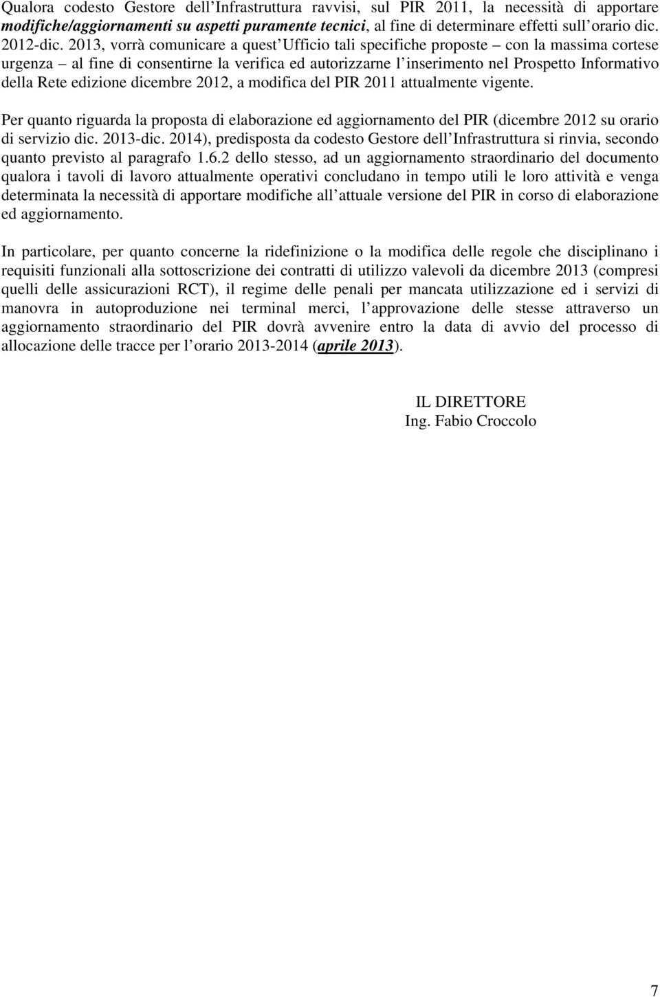 2013, vorrà comunicare a quest Ufficio tali specifiche proposte con la massima cortese urgenza al fine di consentirne la verifica ed autorizzarne l inserimento nel Prospetto Informativo della Rete