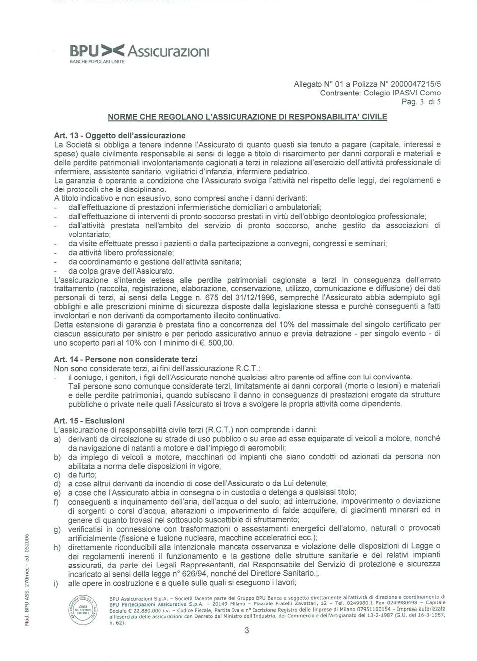 13 - Oggett dell'assicurazine La Scietà si bbliga a tenere indenne l'assicurat di quant questi sia tenut a pagare (capitale, interessi e spese) quale cilmente respnsabile ai sensi di legge a titl di