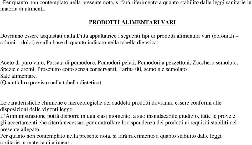 dietetica: Aceto di puro vino, Passata di pomodoro, Pomodori pelati, Pomodori a pezzettoni, Zucchero semolato, Spezie e aromi, Prosciutto cotto senza conservanti, Farina 00, semola e semolato Sale