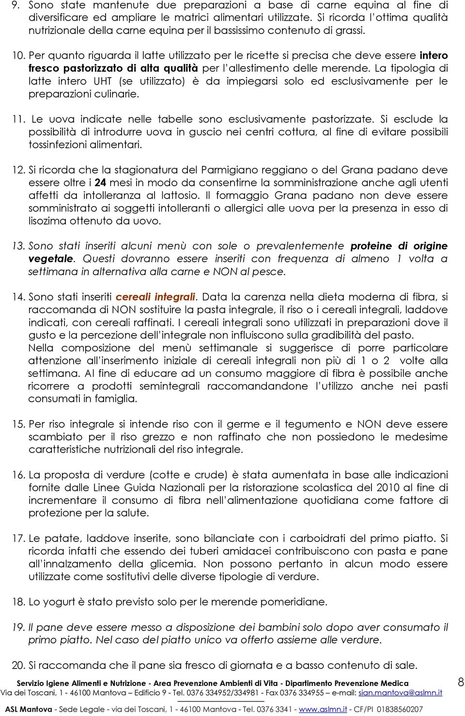 Per quanto riguarda il latte utilizzato per le ricette si precisa che deve essere intero fresco pastorizzato di alta qualità per l allestimento delle merende.