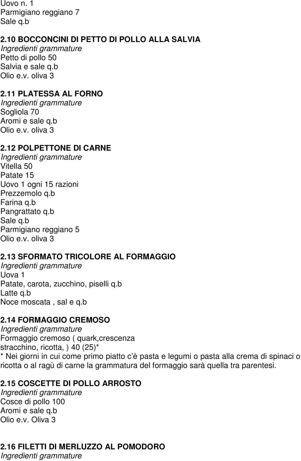 13 SFORMATO TRICOLORE AL FORMAGGIO Uova 1 Patate, carota, zucchino, piselli q.b Latte q.b Noce moscata, sal e q.b 2.