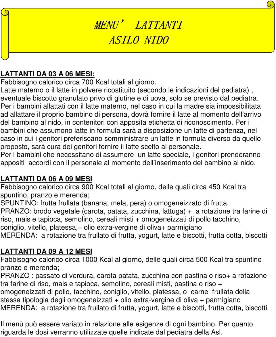 Per i bambini allattati con il latte materno, nel caso in cui la madre sia impossibilitata ad allattare il proprio bambino di persona, dovrà fornire il latte al momento dell arrivo del bambino al