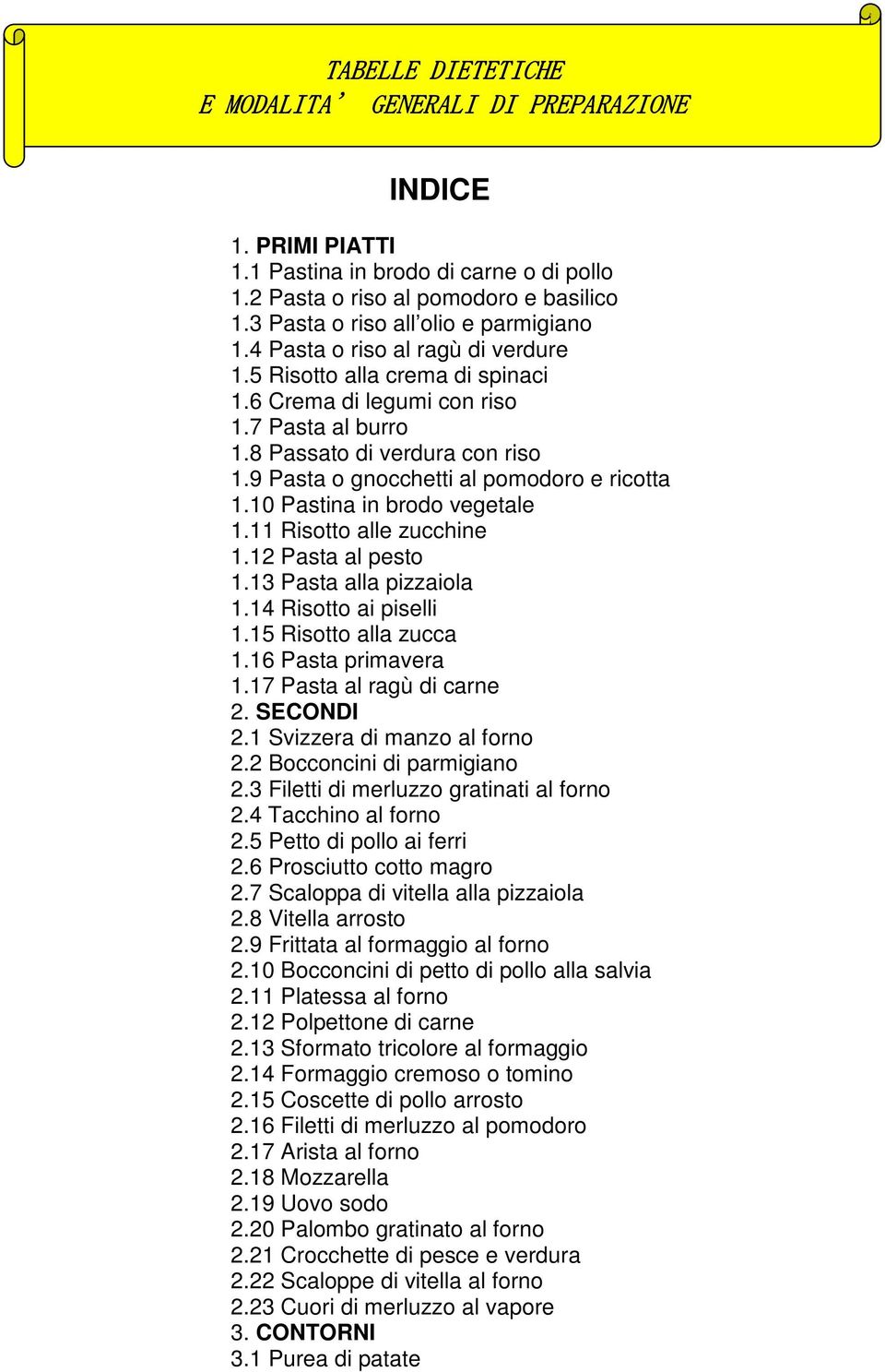 10 Pastina in brodo vegetale 1.11 Risotto alle zucchine 1.12 Pasta al pesto 1.13 Pasta alla pizzaiola 1.14 Risotto ai piselli 1.15 Risotto alla zucca 1.16 Pasta primavera 1.