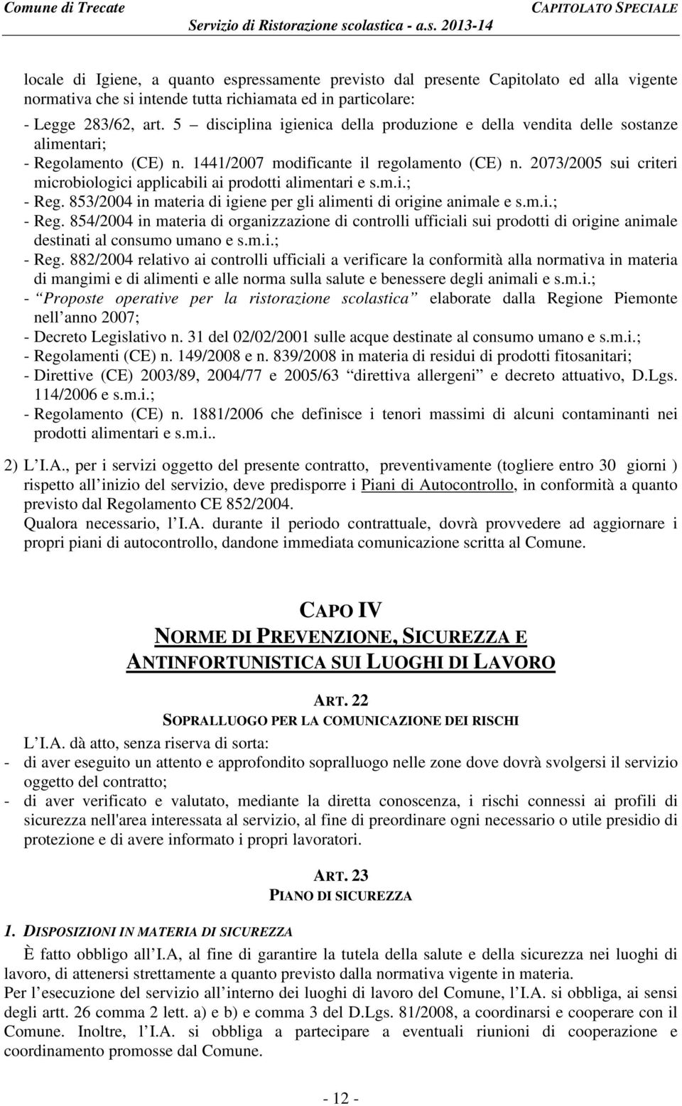 olastica - a.s. 2013-14 CAPITOLATO SPECIALE locale di Igiene, a quanto espressamente previsto dal presente Capitolato ed alla vigente normativa che si intende tutta richiamata ed in particolare: -