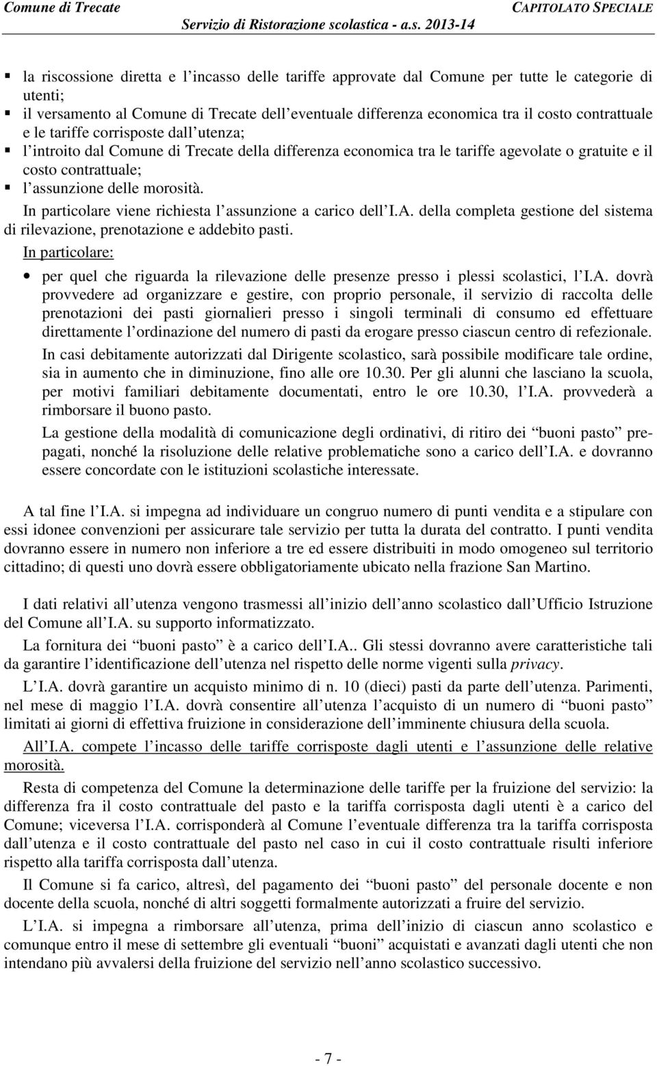 olastica - a.s. 2013-14 CAPITOLATO SPECIALE la riscossione diretta e l incasso delle tariffe approvate dal Comune per tutte le categorie di utenti; il versamento al Comune di Trecate dell eventuale