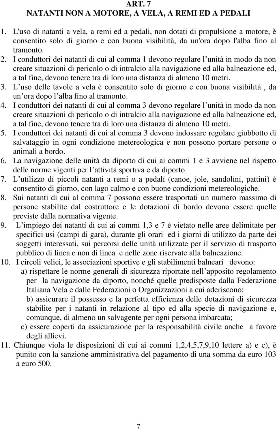 I conduttori dei natanti di cui al comma 1 devono regolare l unità in modo da non creare situazioni di pericolo o di intralcio alla navigazione ed alla balneazione ed, a tal fine, devono tenere tra