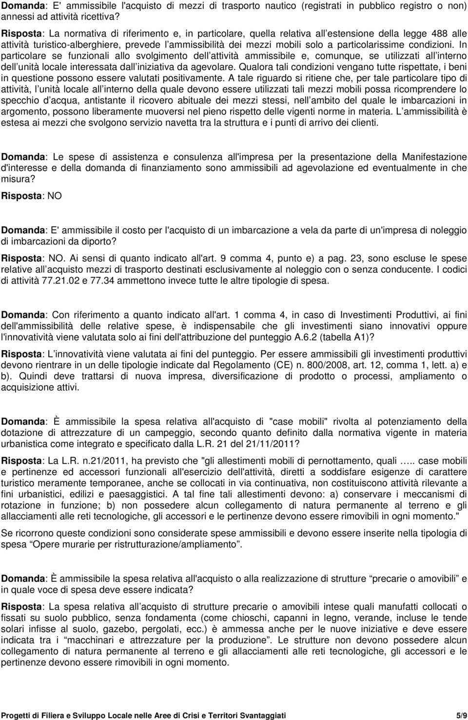 particolarissime condizioni. In particolare se funzionali allo svolgimento dell attività ammissibile e, comunque, se utilizzati all interno dell unità locale interessata dall iniziativa da agevolare.